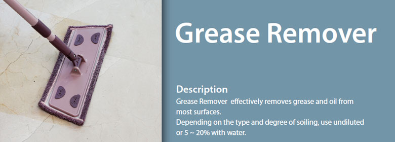 Grease Remover effectively removes grease and oil from most surfaces. Depending on the type and degree of soiling, use undiluted or 5 ~ 20% with water